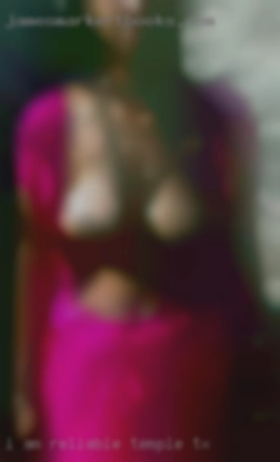 I am Temple, TX reliable, dependable and discreet.