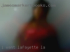I want in Lafayette, LA a BIG FAT ASS in my face.