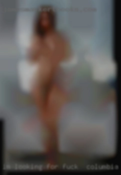 Im looking for something fuck in Columbia, SC drama free.